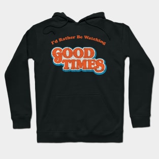 I'd Rather Be Watching Good Times Hoodie